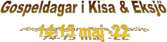 Gospeldagar i Kisa & Eksj
14-15 maj -22
